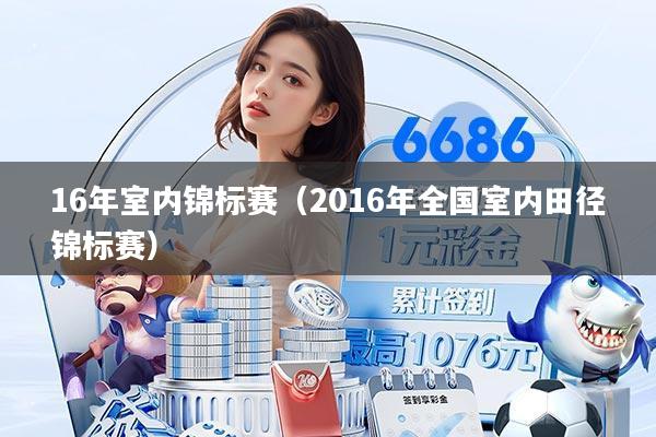 16年室内锦标赛（2016年全国室内田径锦标赛）