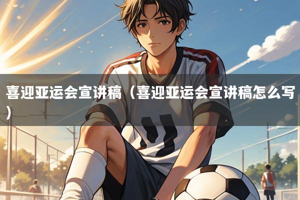 喜迎亚运会宣讲稿（喜迎亚运会宣讲稿怎么写）