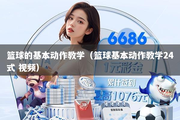 篮球的基本动作教学（篮球基本动作教学24式 视频）