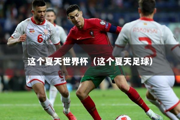 这个夏天世界杯(这个夏天足球)