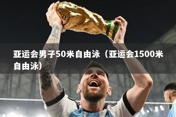 亚运会男子50米自由泳(亚运会1500米自由泳)