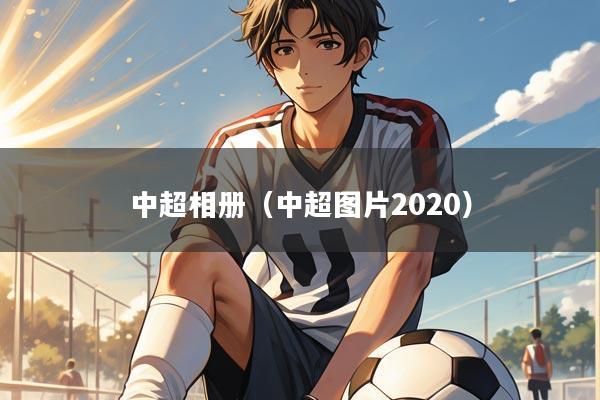 中超相册（中超图片2020）