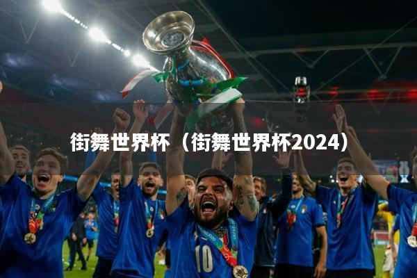 街舞世界杯（街舞世界杯2024）