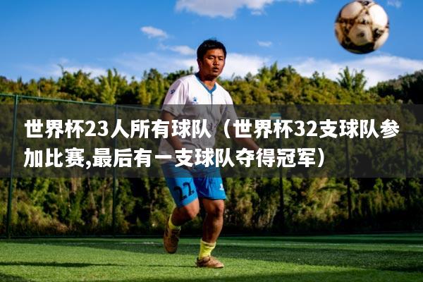 世界杯23人所有球队（世界杯32支球队参加比赛,最后有一支球队夺得冠军）