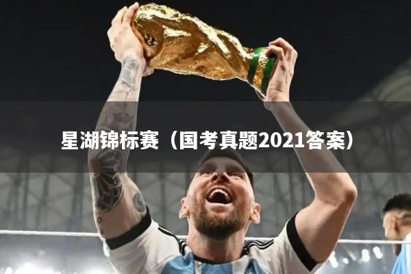 星湖锦标赛（国考真题2021答案）