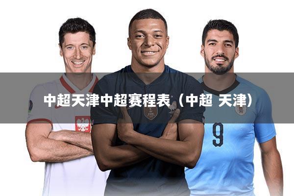 中超天津中超赛程表（中超 天津）