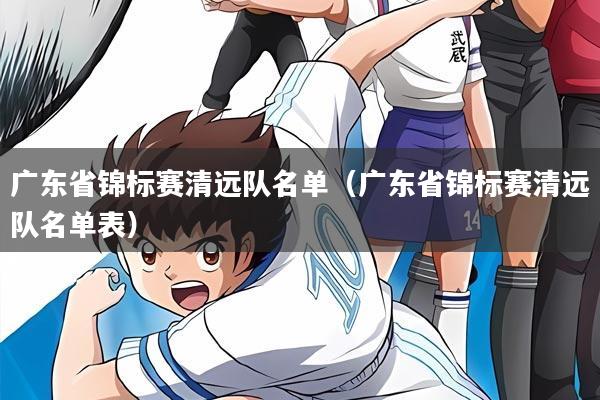 广东省锦标赛清远队名单（广东省锦标赛清远队名单表）